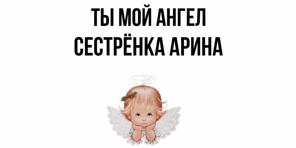 Открытка на каждый день с именем, Сестрёнка-Арина Ты мой ангел ангел Прикольная открытка с пожеланием онлайн скачать бесплатно 