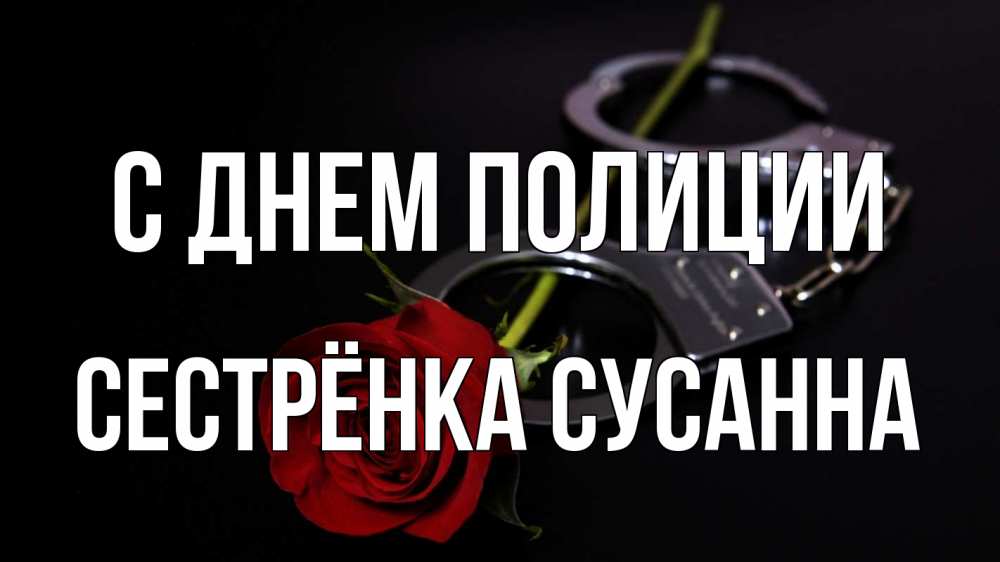 Открытка на каждый день с именем, Сестрёнка-Сусанна С днем полиции роза и наручники Прикольная открытка с пожеланием онлайн скачать бесплатно 