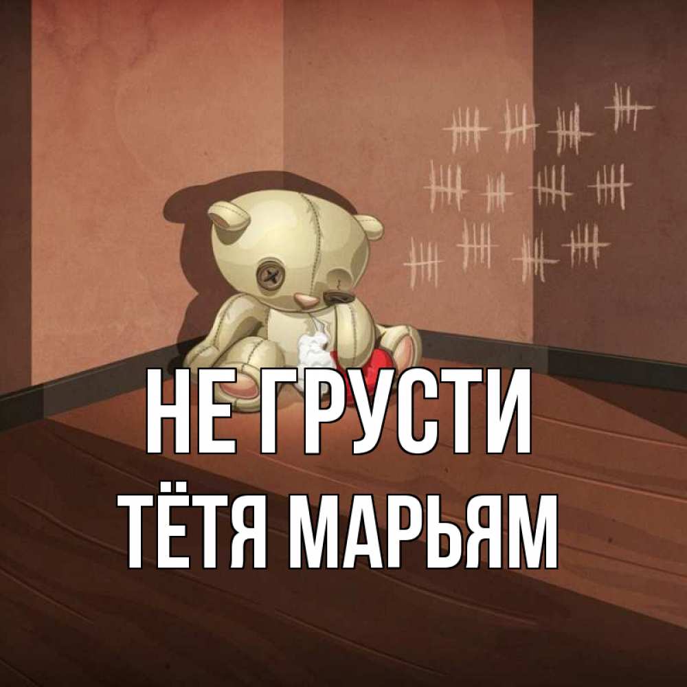 Открытка на каждый день с именем, Тётя-Марьям Не грусти мишку бросила хозяйка Прикольная открытка с пожеланием онлайн скачать бесплатно 