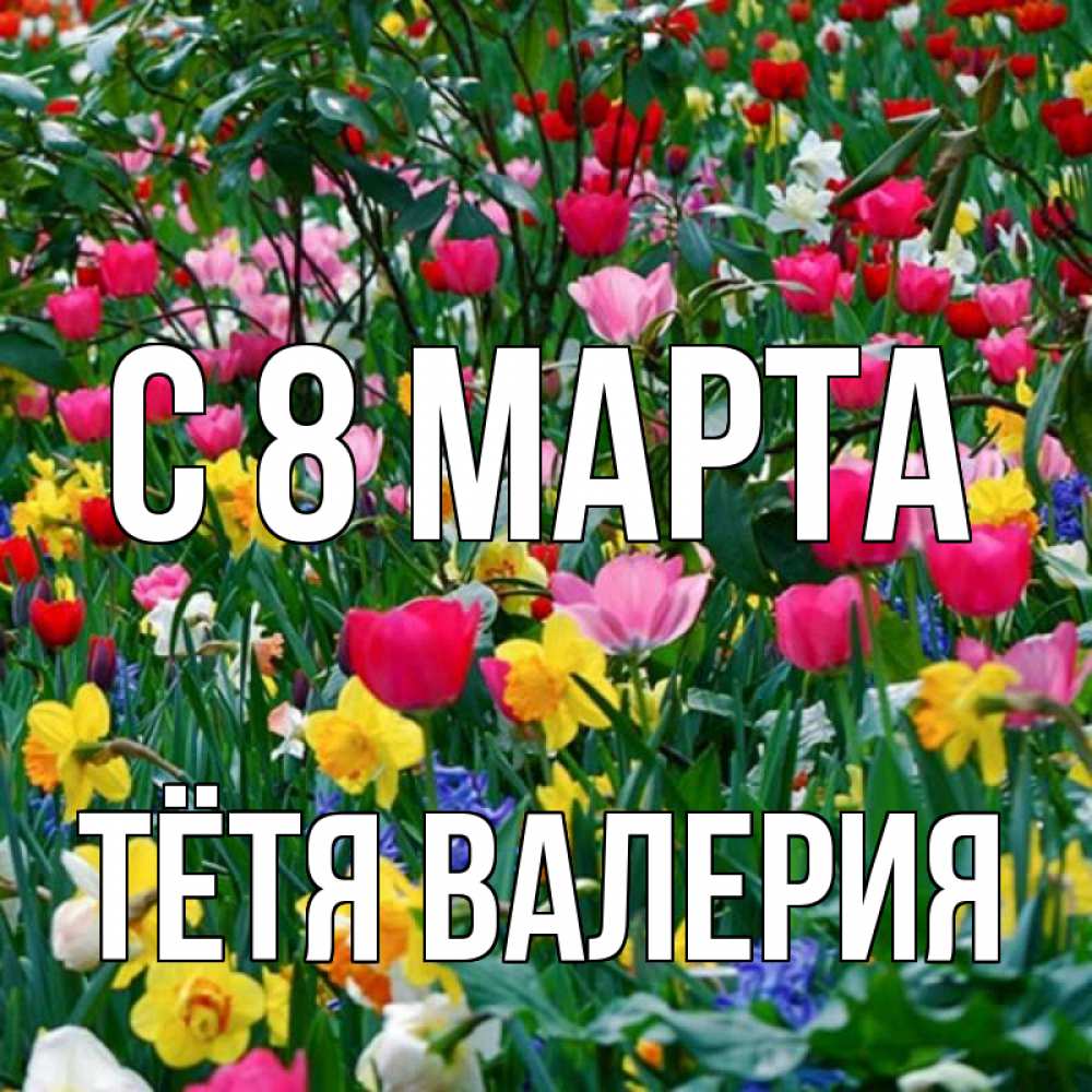 Открытка на каждый день с именем, Тётя-Валерия С 8 марта с международным женским днем поздравления для женщины Прикольная открытка с пожеланием онлайн скачать бесплатно 