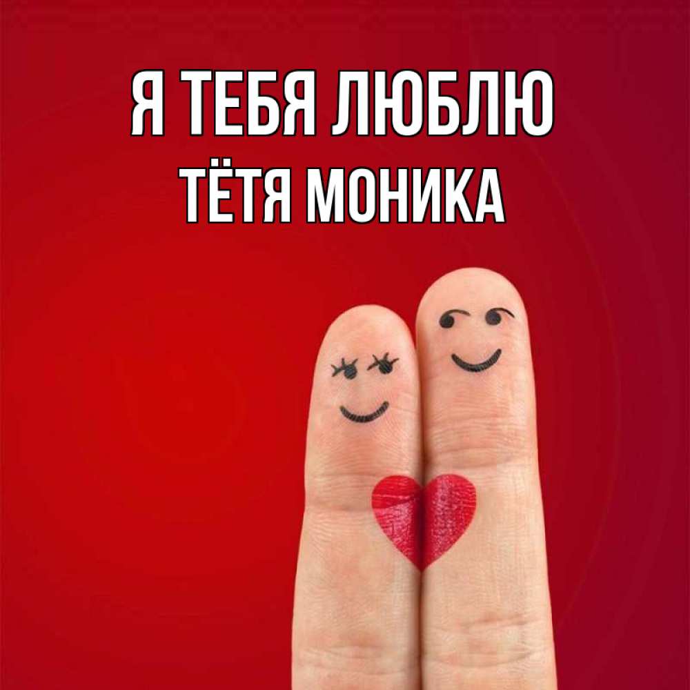 Открытка на каждый день с именем, Тётя-Моника Я тебя люблю одно целое Прикольная открытка с пожеланием онлайн скачать бесплатно 
