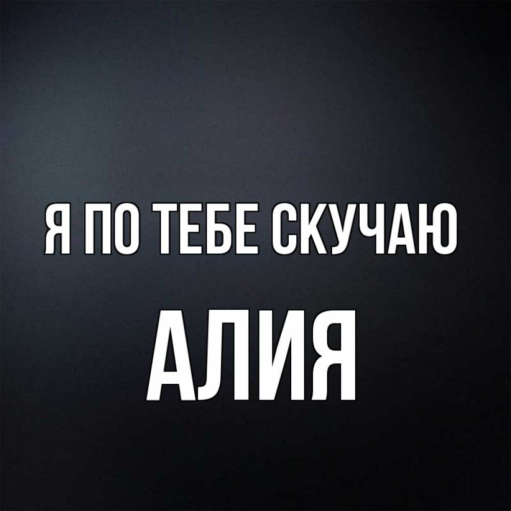 Открытка на каждый день с именем, Алия Я по тебе скучаю с подписью Прикольная открытка с пожеланием онлайн скачать бесплатно 