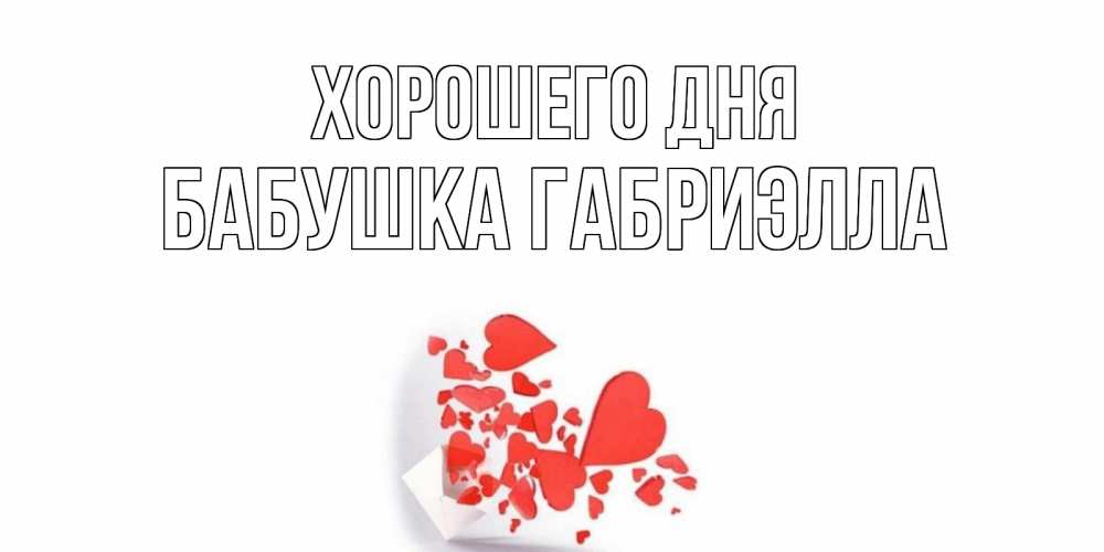Открытка на каждый день с именем, Бабушка-Габриэлла Хорошего дня с подписью на каждый день и пожеланием отличного дня Прикольная открытка с пожеланием онлайн скачать бесплатно 