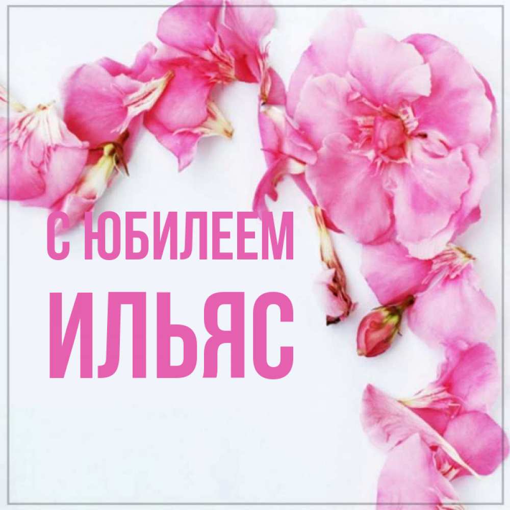 Открытка на каждый день с именем, Ильяс С юбилеем Красивая открытка для поздравления с днем рождения Прикольная открытка с пожеланием онлайн скачать бесплатно 