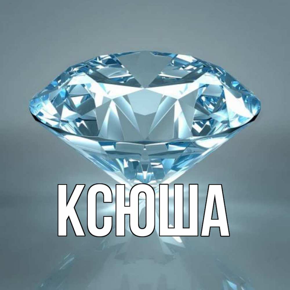 Открытка на каждый день с именем, Ксюша Главная с бриллиантом голубого цвета Прикольная открытка с пожеланием онлайн скачать бесплатно 