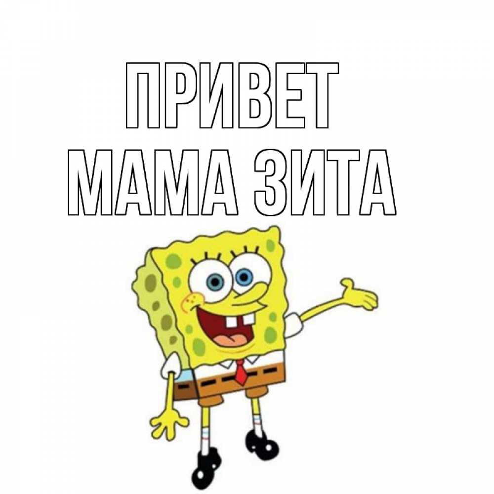 Открытка на каждый день с именем, Мама-Зита Привет спанч Боб на позитиве Прикольная открытка с пожеланием онлайн скачать бесплатно 