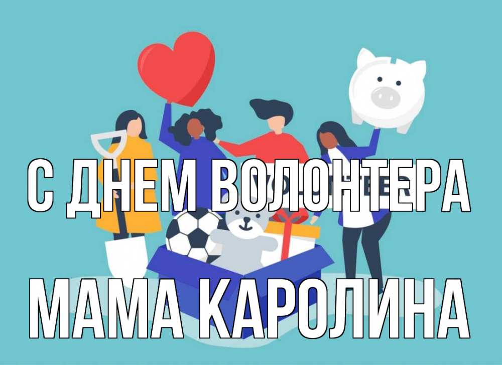 Открытка на каждый день с именем, Мама-Каролина С днем волонтера С днем волонтера Прикольная открытка с пожеланием онлайн скачать бесплатно 