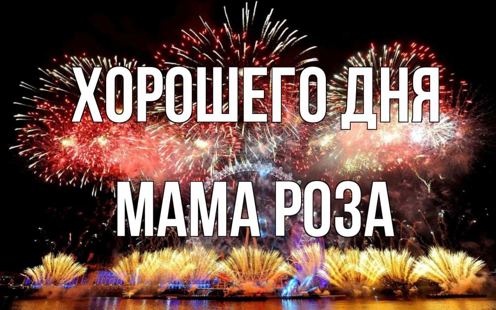 Открытка на каждый день с именем, Мама-Роза Хорошего дня Фейрверг 2 Прикольная открытка с пожеланием онлайн скачать бесплатно 