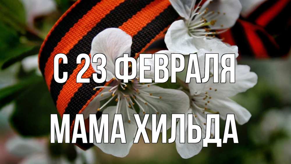 Открытка на каждый день с именем, Мама-Хильда С 23 февраля 23 февраля Прикольная открытка с пожеланием онлайн скачать бесплатно 