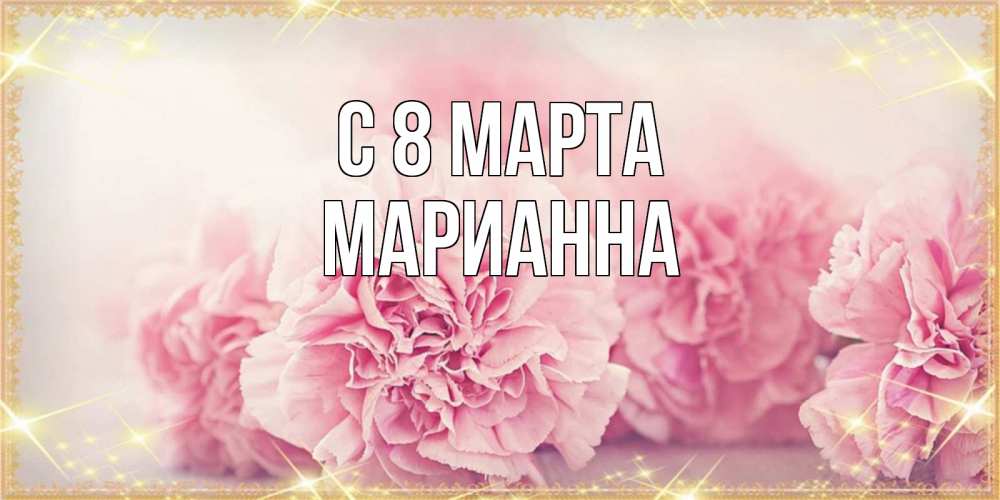 Открытка на каждый день с именем, Марианна С 8 марта розовые цветы на международный женский день Прикольная открытка с пожеланием онлайн скачать бесплатно 