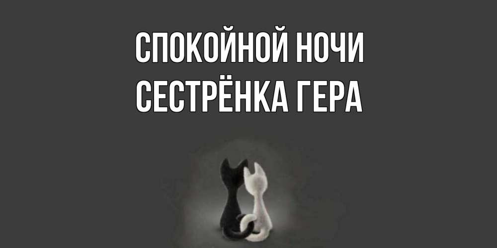 Открытка на каждый день с именем, Сестрёнка-Гера Спокойной ночи коты Прикольная открытка с пожеланием онлайн скачать бесплатно 