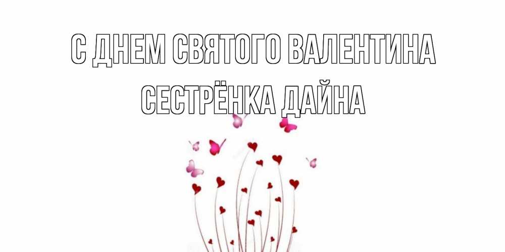 Открытка на каждый день с именем, Сестрёнка-Дайна С днем Святого Валентина валентинку подписать онлайн на день всех влюбленных Прикольная открытка с пожеланием онлайн скачать бесплатно 