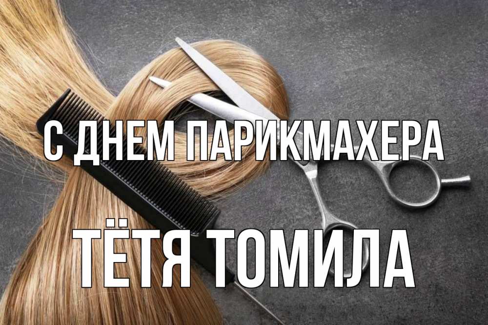 Открытка на каждый день с именем, Тётя-Томила С днем парикмахера волосы Прикольная открытка с пожеланием онлайн скачать бесплатно 