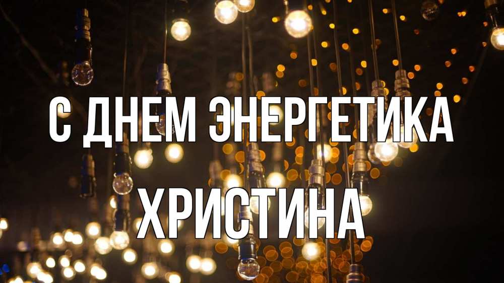 Открытка на каждый день с именем, Христина С днем энергетика гирлянда Прикольная открытка с пожеланием онлайн скачать бесплатно 