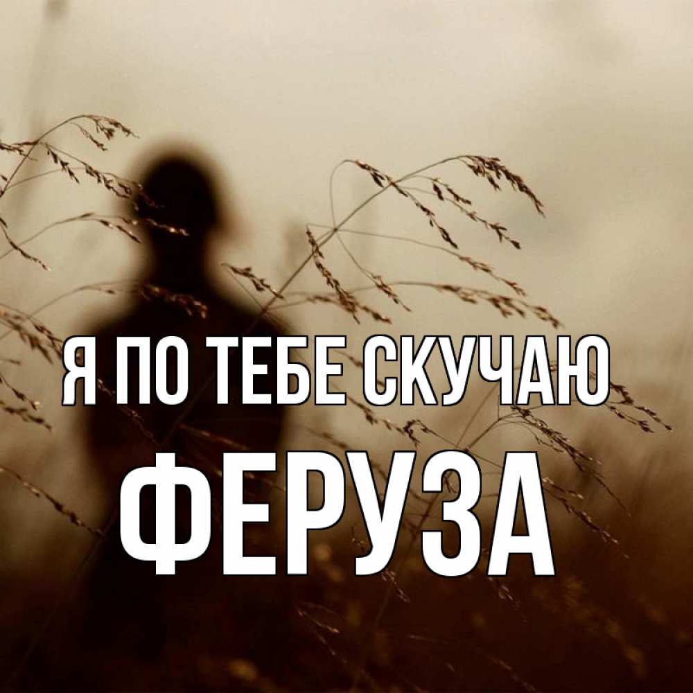 Открытка на каждый день с именем, Феруза Я по тебе скучаю силуэт девушки Прикольная открытка с пожеланием онлайн скачать бесплатно 