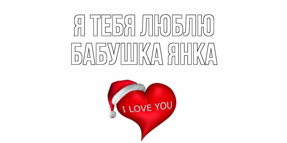 Открытка на каждый день с именем, Бабушка-Янка Я тебя люблю сердце, новый год Прикольная открытка с пожеланием онлайн скачать бесплатно 