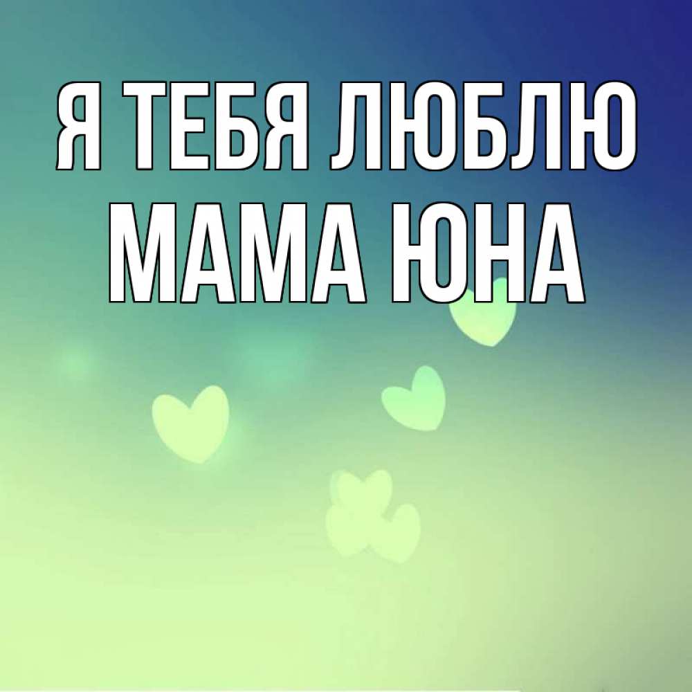 Открытка на каждый день с именем, Мама-Юна Я тебя люблю градиент синий Прикольная открытка с пожеланием онлайн скачать бесплатно 