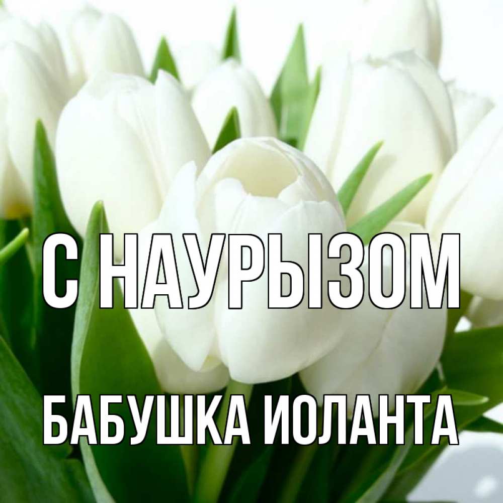 Открытка на каждый день с именем, Бабушка-Иоланта С наурызом цветы Прикольная открытка с пожеланием онлайн скачать бесплатно 