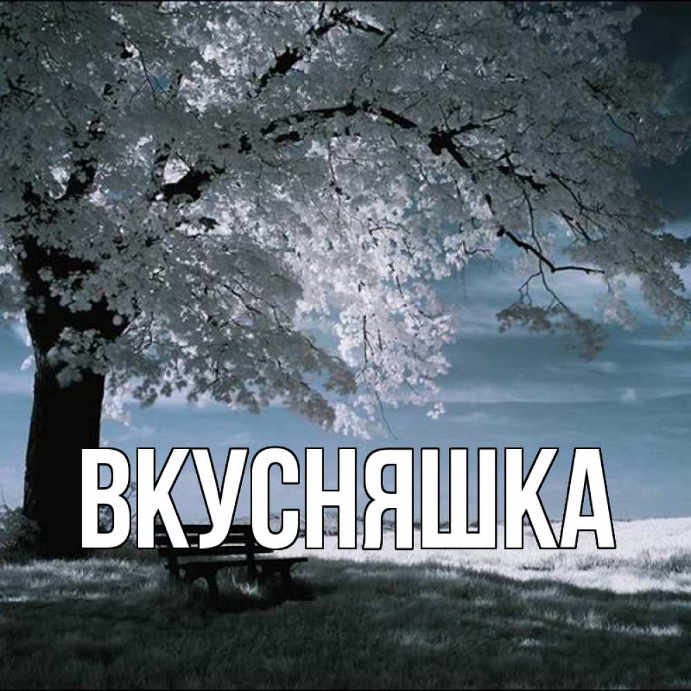 Открытка на каждый день с именем, Вкусняшка Главная дерево Прикольная открытка с пожеланием онлайн скачать бесплатно 