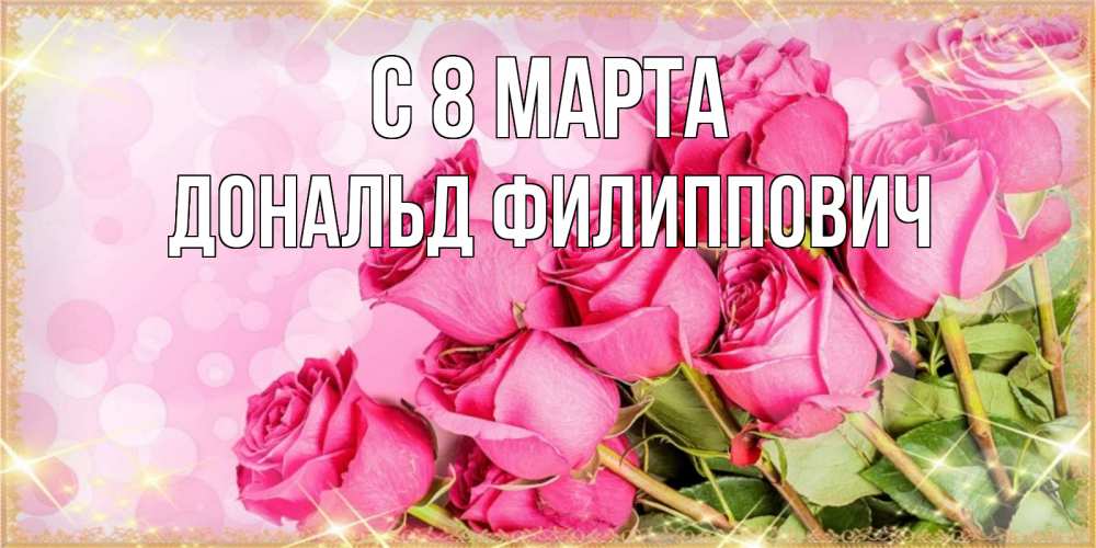 Открытка на каждый день с именем, Дональд-Филиппович С 8 МАРТА красивая новая подписанная открытка для девушки на 8 марта Прикольная открытка с пожеланием онлайн скачать бесплатно 