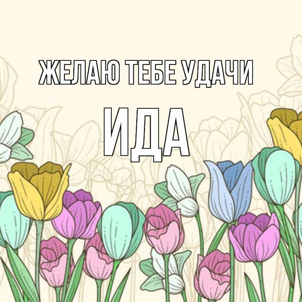 Открытка на каждый день с именем, Ида Желаю тебе удачи тюльпаны Прикольная открытка с пожеланием онлайн скачать бесплатно 