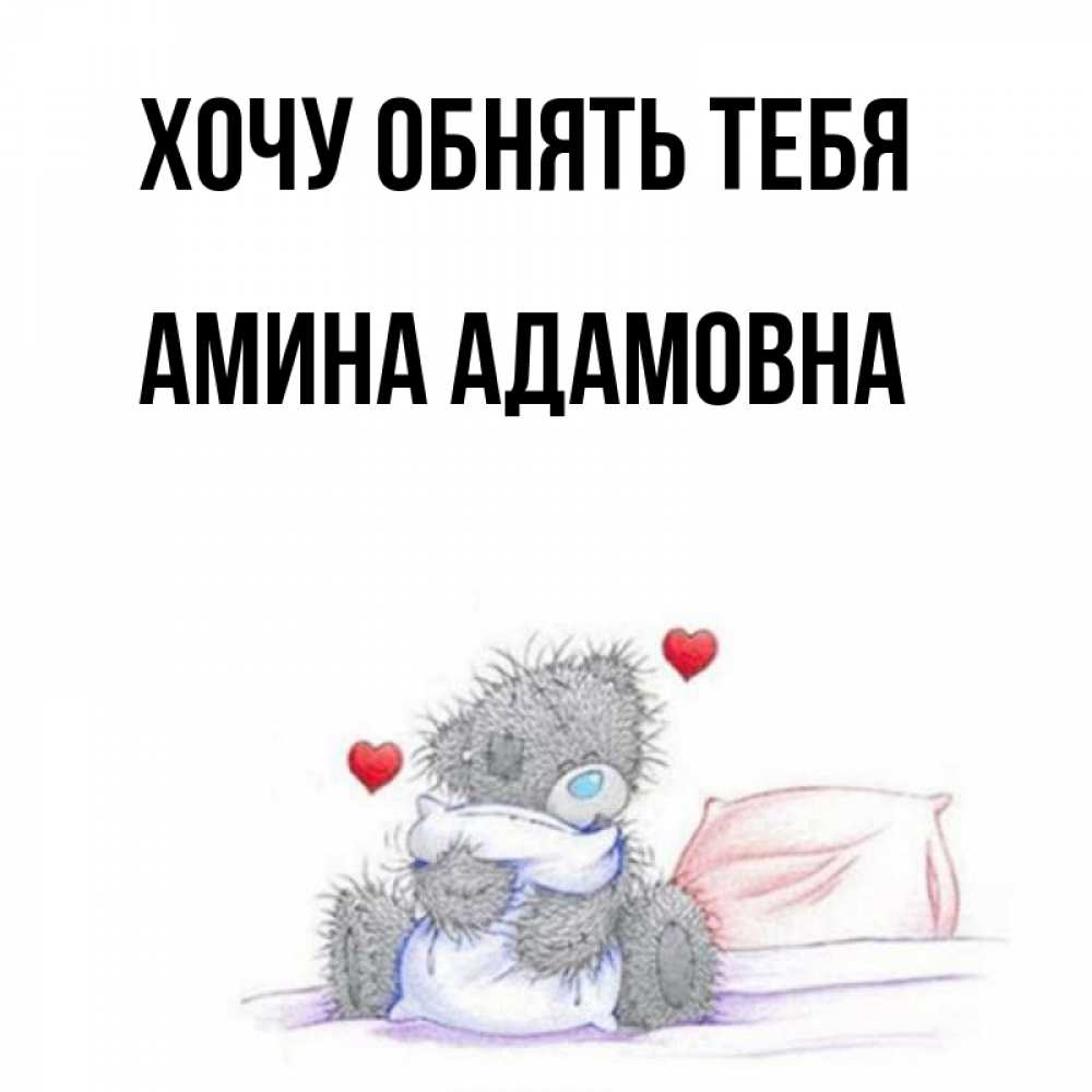 Открытка на каждый день с именем, Амина-Адамовна Хочу обнять тебя сердечки мишка Тедди и кроватка Прикольная открытка с пожеланием онлайн скачать бесплатно 