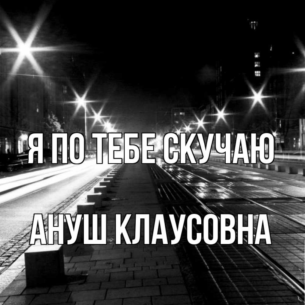 Открытка с именем, Ануш Клаусовна, Я по тебе скучаю