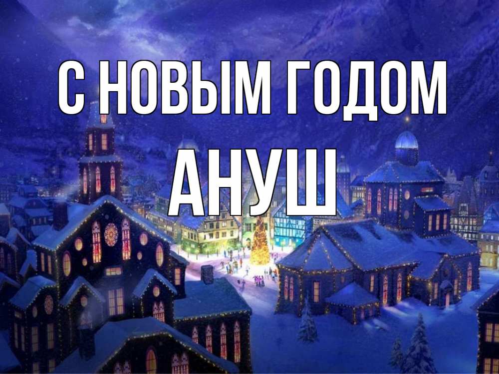 Открытка на каждый день с именем, Ануш С новым годом новый год Прикольная открытка с пожеланием онлайн скачать бесплатно 