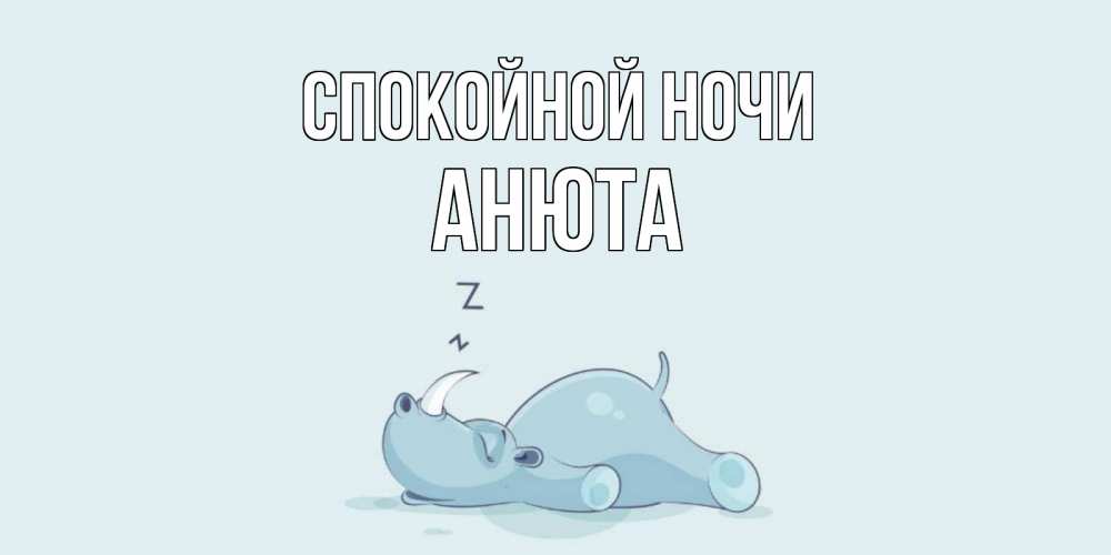 Открытка на каждый день с именем, Анюта Спокойной ночи сладких снов с носорогом Прикольная открытка с пожеланием онлайн скачать бесплатно 