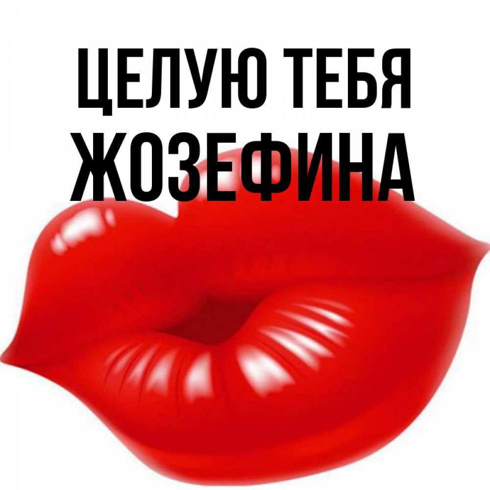 Открытка на каждый день с именем, Жозефина Целую тебя губки надутые бантиком Прикольная открытка с пожеланием онлайн скачать бесплатно 