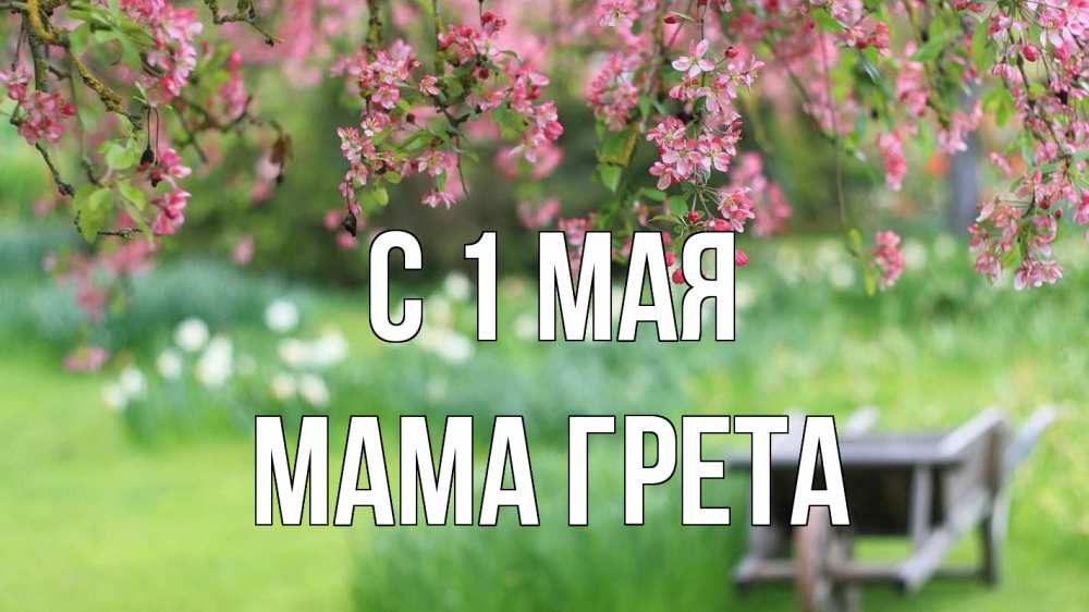 Открытка на каждый день с именем, Мама-Грета С 1 мая С 1 мая Прикольная открытка с пожеланием онлайн скачать бесплатно 