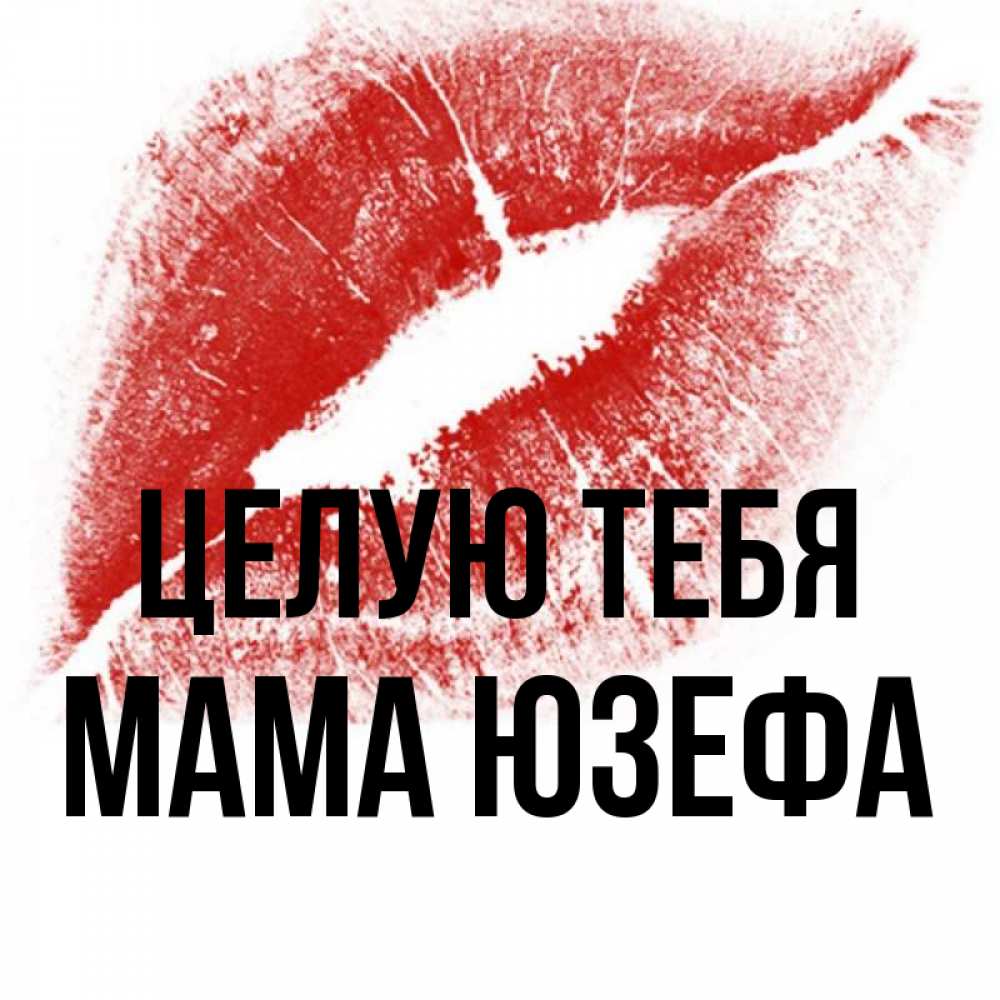 Открытка на каждый день с именем, Мама-Юзефа Целую тебя открытка с пожеланием поцелуя Прикольная открытка с пожеланием онлайн скачать бесплатно 