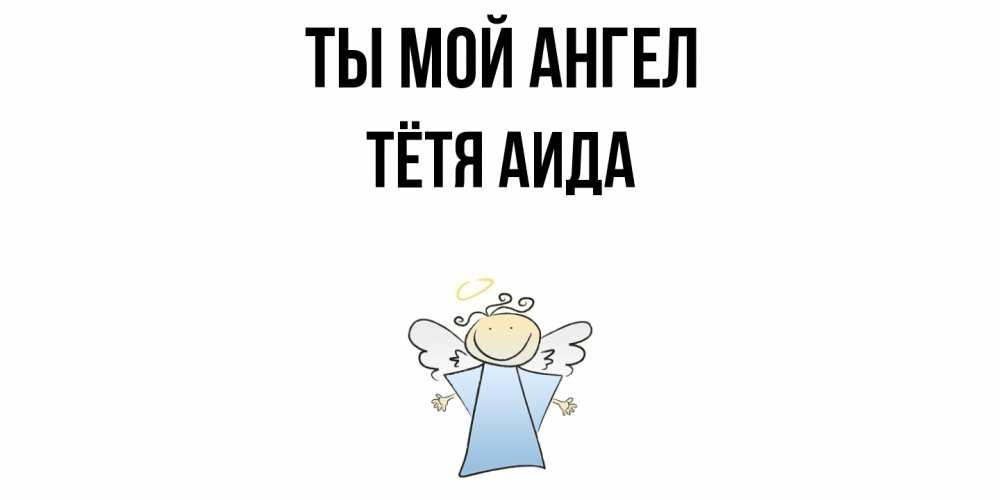 Открытка на каждый день с именем, Тётя-Аида Ты мой ангел ангел Прикольная открытка с пожеланием онлайн скачать бесплатно 