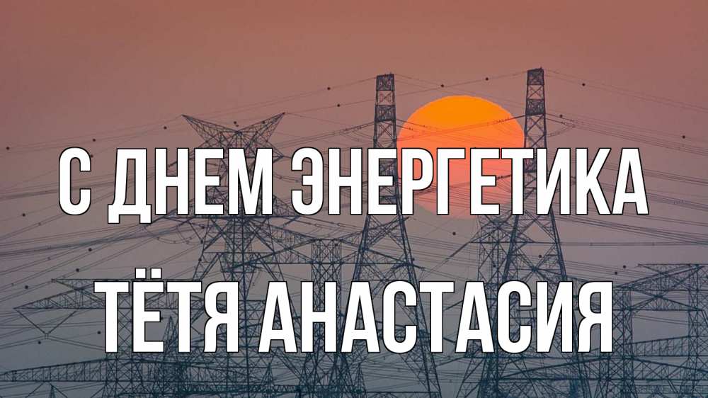 Открытка на каждый день с именем, Тётя-Анастасия С днем энергетика Закат, энергетика Прикольная открытка с пожеланием онлайн скачать бесплатно 