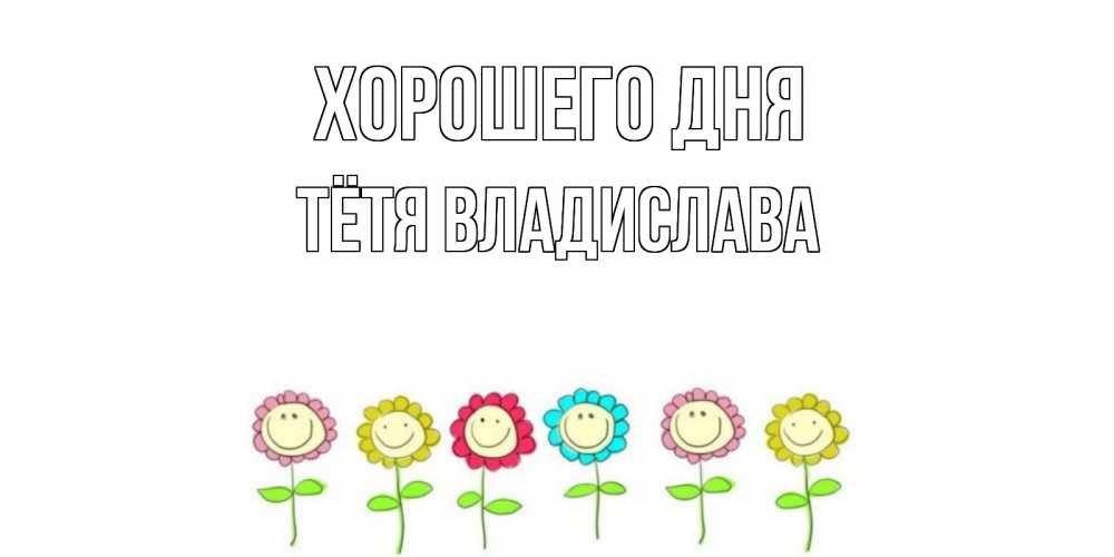 Открытка на каждый день с именем, Тётя-Владислава Хорошего дня открытка на каждый день позитивного дня Прикольная открытка с пожеланием онлайн скачать бесплатно 