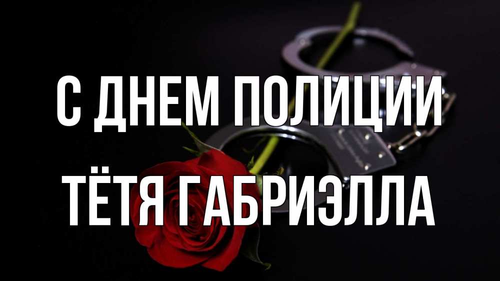 Открытка на каждый день с именем, Тётя-Габриэлла С днем полиции роза и наручники Прикольная открытка с пожеланием онлайн скачать бесплатно 