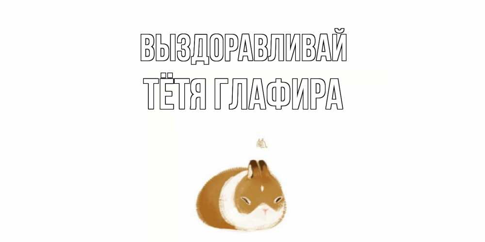 Открытка на каждый день с именем, Тётя-Глафира Выздоравливай морская свинка на открытке с пожеланиями не болеть Прикольная открытка с пожеланием онлайн скачать бесплатно 