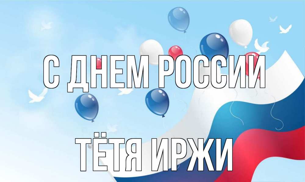 Открытка на каждый день с именем, Тётя-Иржи С днем россии С днем России Прикольная открытка с пожеланием онлайн скачать бесплатно 
