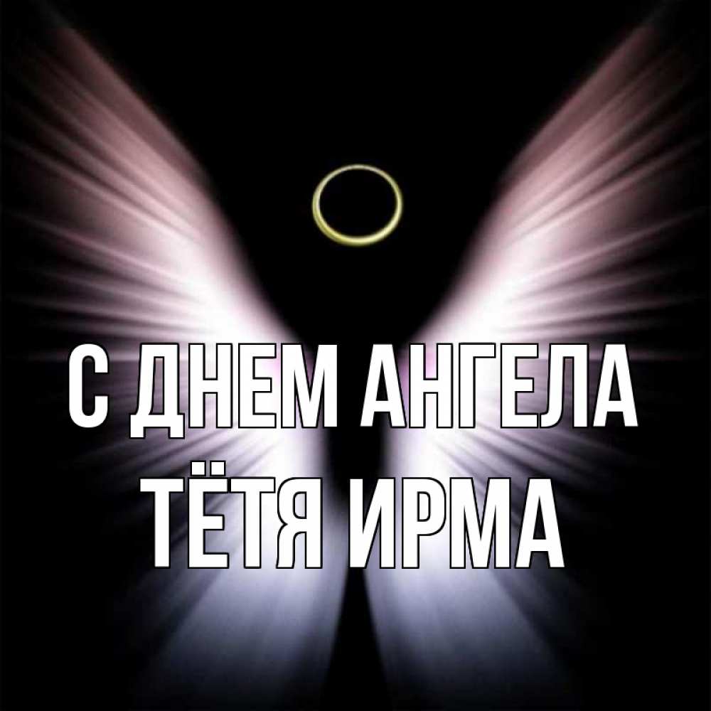 Открытка на каждый день с именем, Тётя-Ирма С днем ангела ангел из света Прикольная открытка с пожеланием онлайн скачать бесплатно 
