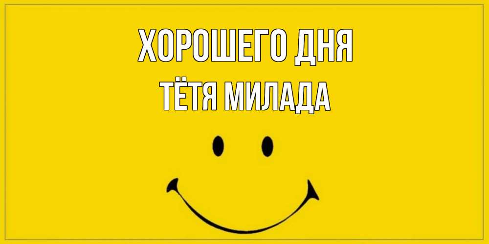 Открытка на каждый день с именем, Тётя-Милада Хорошего дня улыбка Прикольная открытка с пожеланием онлайн скачать бесплатно 