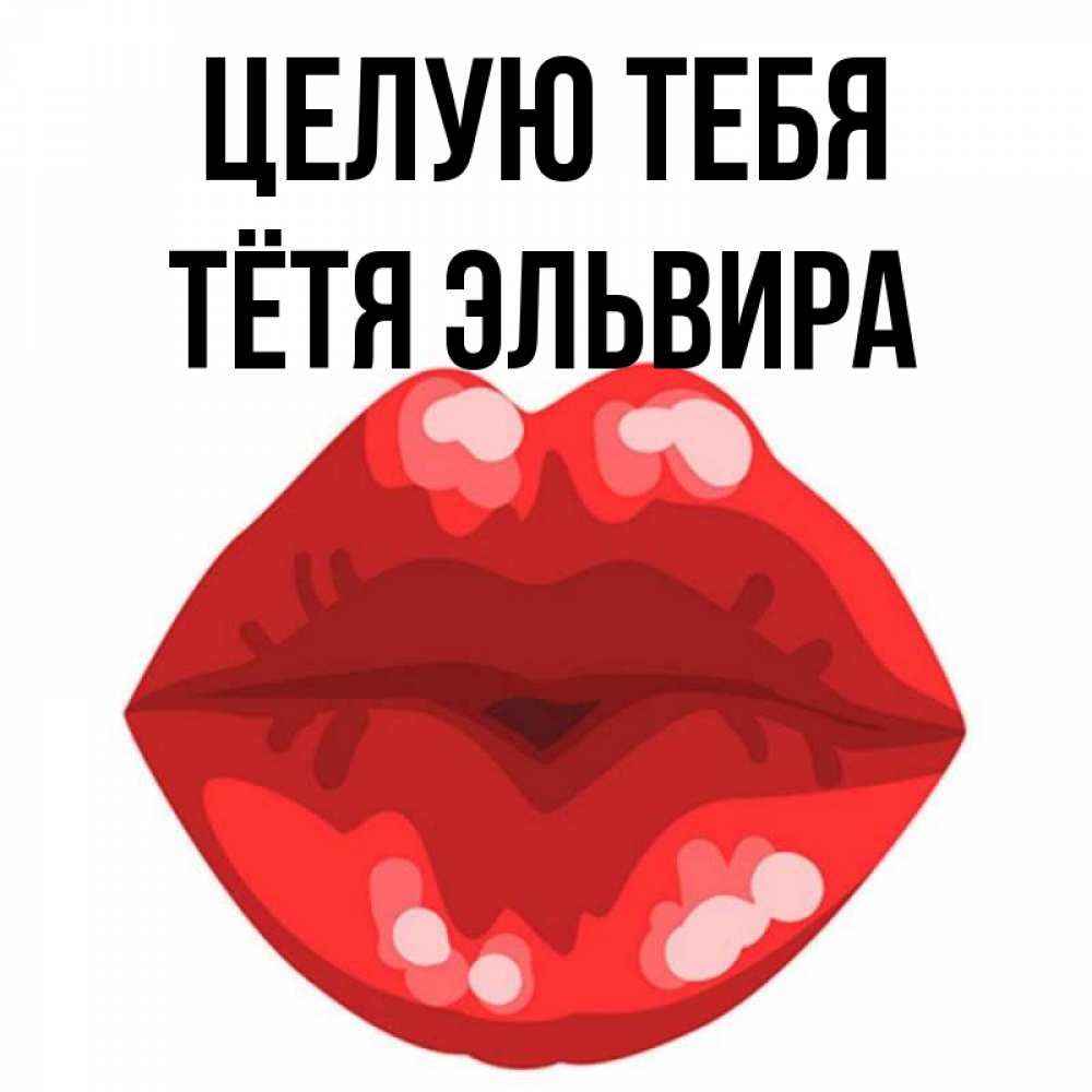 Открытка на каждый день с именем, Тётя-Эльвира Целую тебя отправить открытку с поцелуем бесплатно и скачать для парня Прикольная открытка с пожеланием онлайн скачать бесплатно 