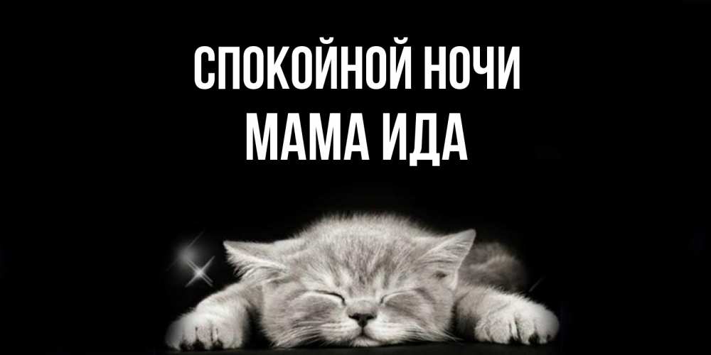 Открытка на каждый день с именем, Мама-Ида Спокойной ночи спящий котик Прикольная открытка с пожеланием онлайн скачать бесплатно 