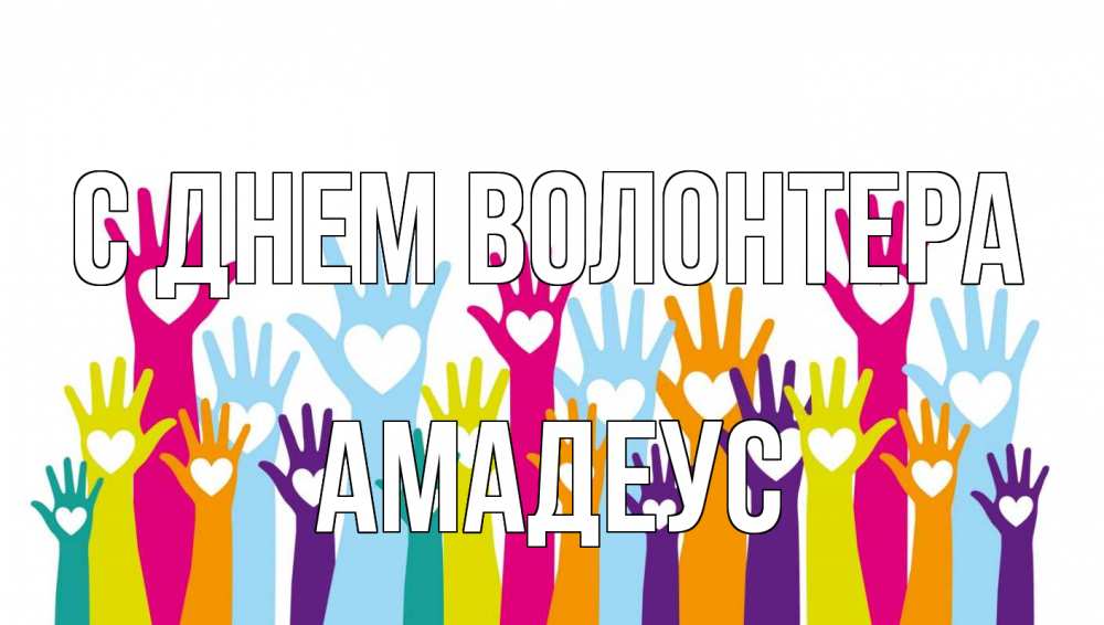 Открытка на каждый день с именем, Амадеус С днем волонтера С днем волонтера Прикольная открытка с пожеланием онлайн скачать бесплатно 