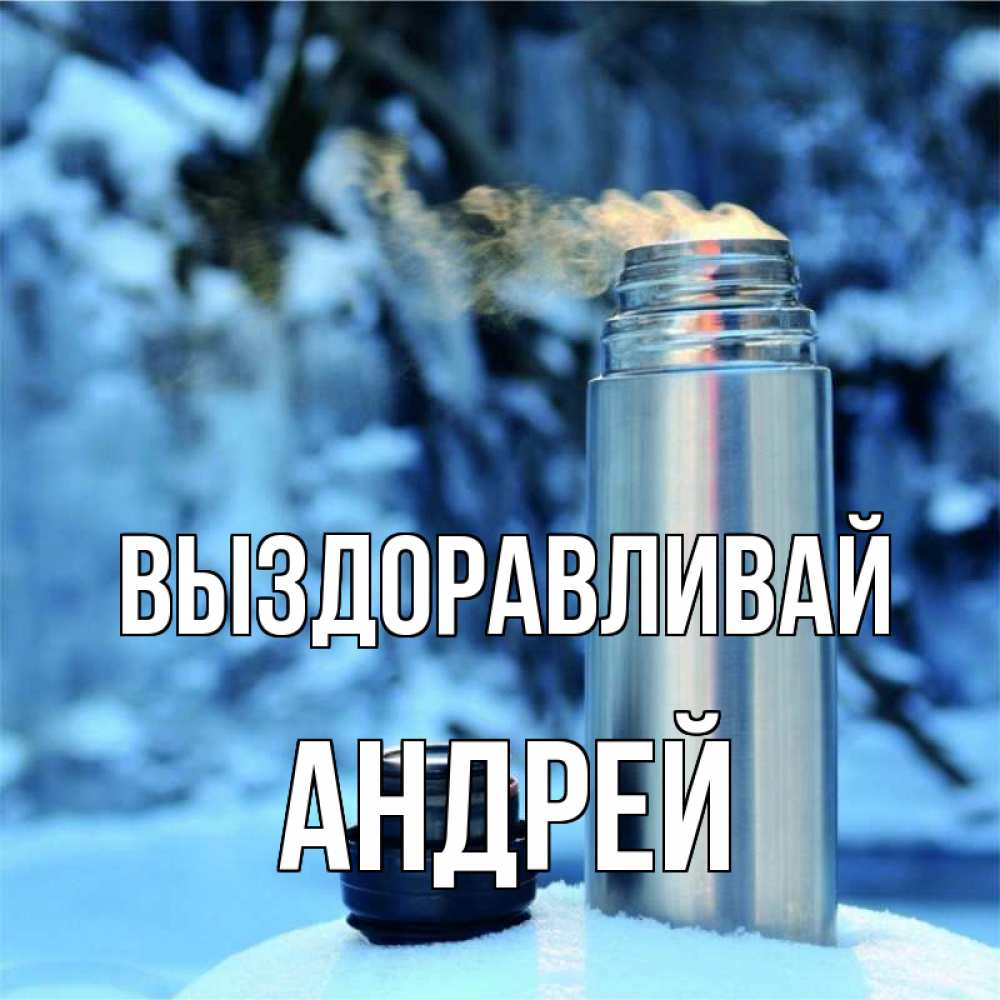 Открытка на каждый день с именем, Андрей Выздоравливай лечитесь не болейте Прикольная открытка с пожеланием онлайн скачать бесплатно 