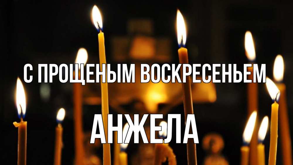 Открытка на каждый день с именем, Анжела С прощеным воскресеньем свечи Прикольная открытка с пожеланием онлайн скачать бесплатно 