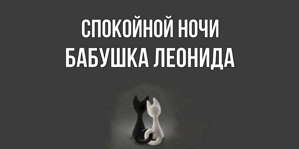 Открытка на каждый день с именем, Бабушка-Леонида Спокойной ночи коты Прикольная открытка с пожеланием онлайн скачать бесплатно 