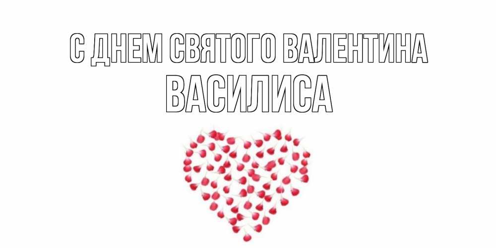 Открытка на каждый день с именем, Василиса С днем Святого Валентина сердечко для любимой Прикольная открытка с пожеланием онлайн скачать бесплатно 