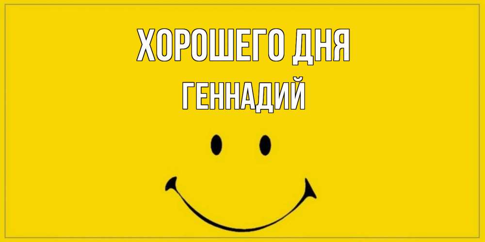 Открытка на каждый день с именем, Геннадий Хорошего дня улыбка Прикольная открытка с пожеланием онлайн скачать бесплатно 