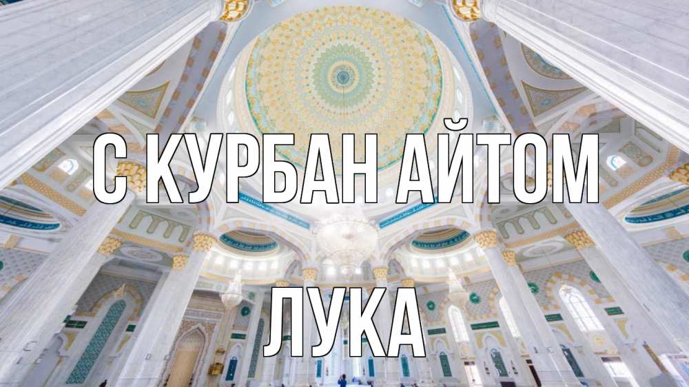 Открытка на каждый день с именем, Лука С курбан айтом мечеть Прикольная открытка с пожеланием онлайн скачать бесплатно 