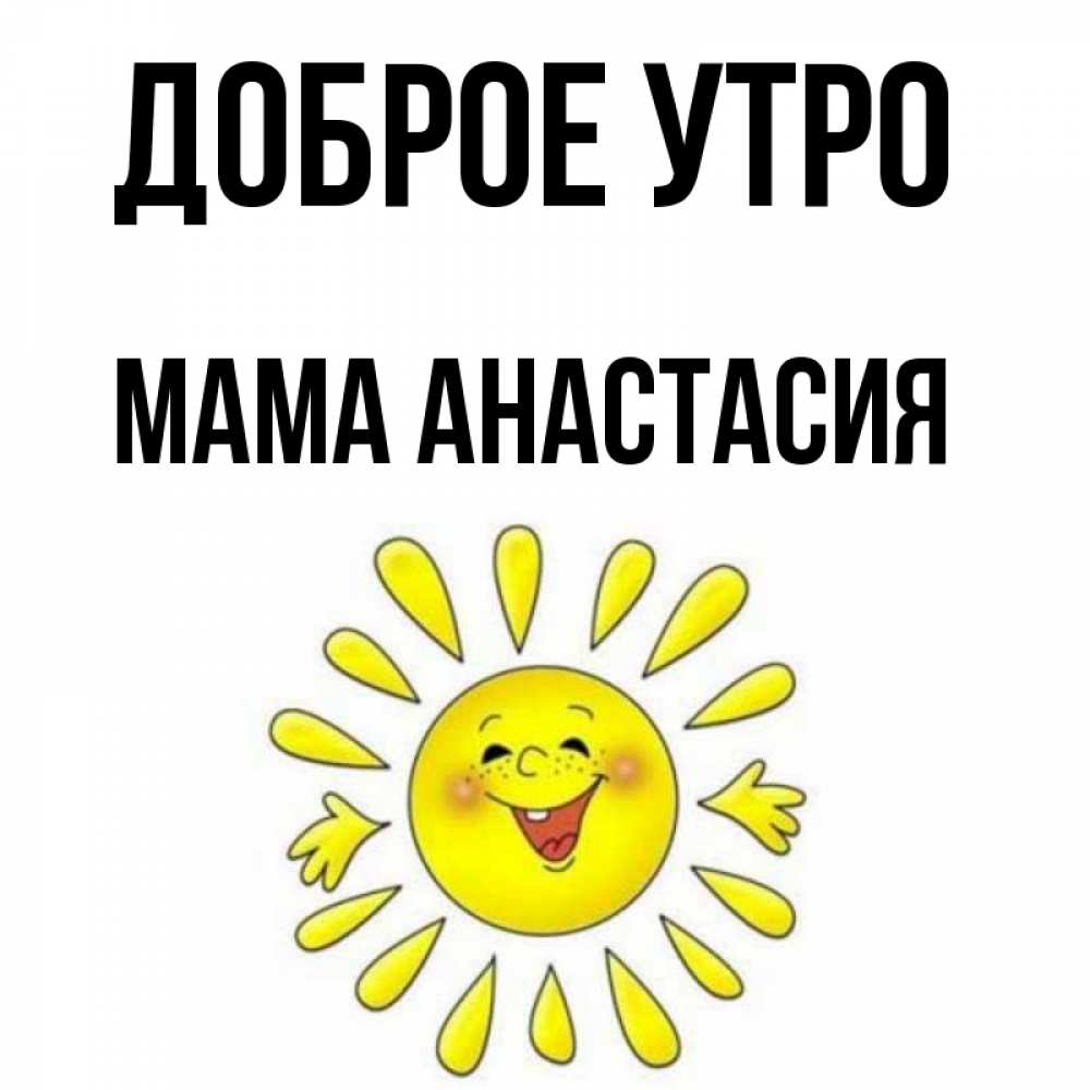 Открытка на каждый день с именем, Мама-Анастасия Доброе утро улыбка Прикольная открытка с пожеланием онлайн скачать бесплатно 